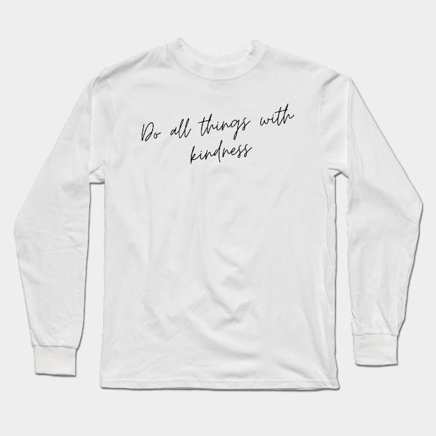 Do All Things with Kindness. Kindness quote. Positivity. Inspirational. Long Sleeve T-Shirt by That Cheeky Tee